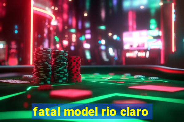 fatal model rio claro